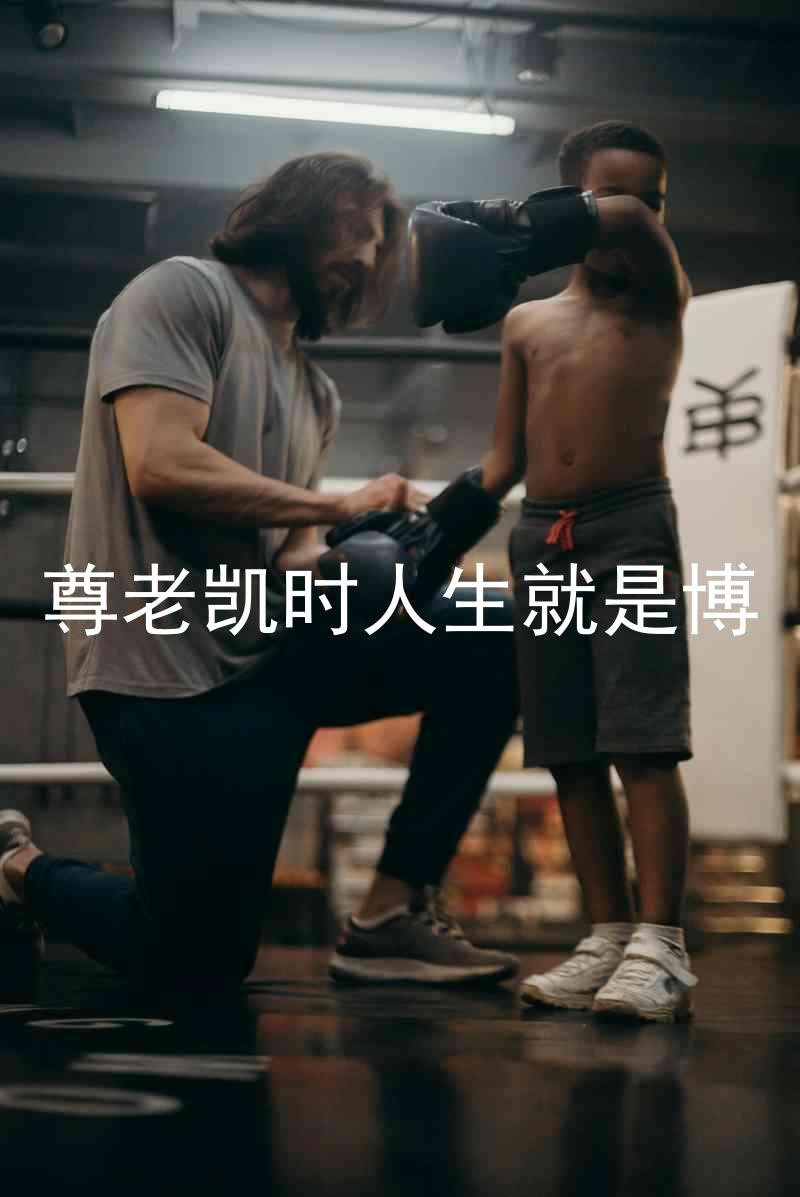 尊老凯时人生就是博